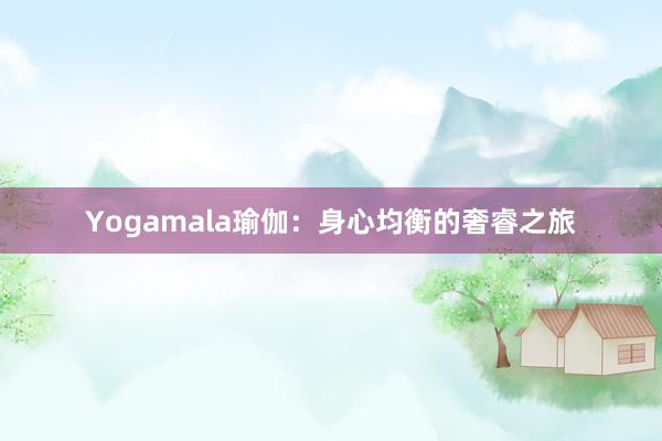Yogamala瑜伽:身心均衡的奢睿之旅