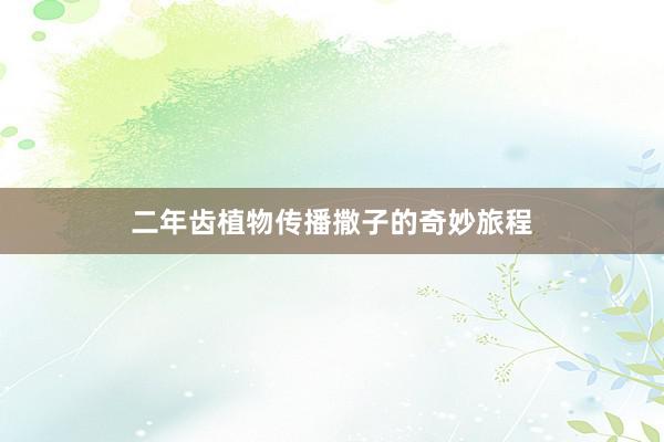 二年齿植物传播撒子的奇妙旅程