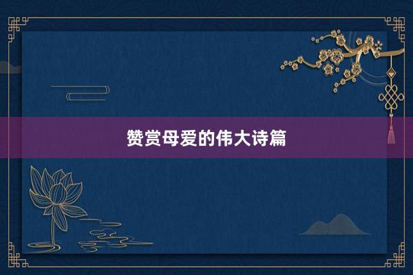 赞赏母爱的伟大诗篇